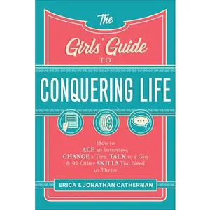 USED-The Girls' Guide to Conquering Life: How to Ace an Interview, Change a Tire, Talk to a Guy, and 97 Other Skills You Need to Thrive by Catherman, Erica (Paperback)