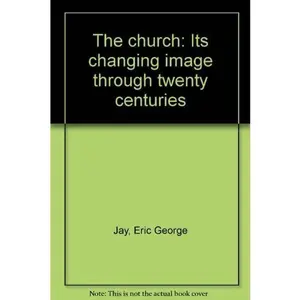 USED-The church: Its changing image through twenty centuries by Eric G. Jay (Paperback)