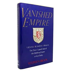 USED-Vanished Empire: Vienna, Budapest, Prague : The Three Capital Cities of the Habsburg Empire As Seen Today by Stephen Brook (Hardcover)