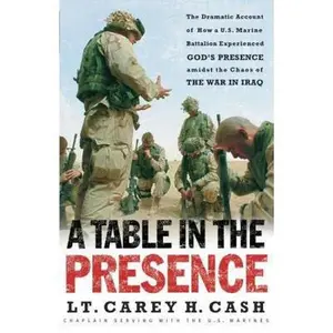 USED-A Table in the Presence: The Dramatic Account of How a U.S. Marine Battalion Experienced God's Presence Amidst the Chaos of the War in Iraq by Cash, Lt Carey H. (Paperback)