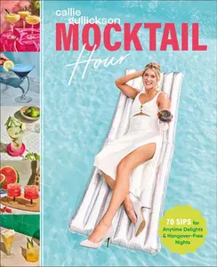 Mocktail Hour: 70 Sips for Anytime Delights and Hangover-Free Nights -- Callie Gullickson - Hardcover