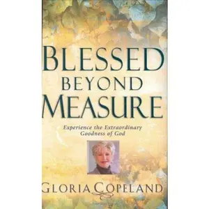 USED-Blessed Beyond Measure: Experience The Extraordinary Goodness Of God by Gloria Copeland (Hardcover)
