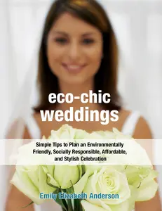 USED-Eco-Chic Weddings: Simple Tips to Plan an Earth-Friendly, Socially Responsible, Affordable Green Wedding by Emily Elizabeth Anderson (Paperback)
