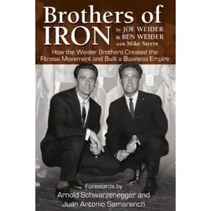 USED-Brothers of Iron: Building the Weider Empire by Joe Weider (Hardcover)