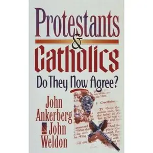 USED-Protestants & Catholics: Do They Now Agree? by John Ankerberg (Paperback)
