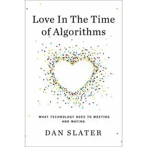 USED-Love in the Time of Algorithms: What Technology Does to Meeting and Mating by Dan Slater (Hardcover)