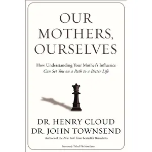 Our Mothers, Ourselves: How Understanding Your Mother's Influence Can Set You on a Path to a Better Life by Henry Cloud||John Townsend [Paperback Book]