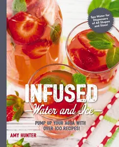 USED-Infused Water and Ice: Pump Up Your Agua with Over 100 Recipes! by Hunter, Amy (Paperback)