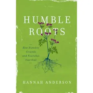 USED-Humble Roots: How Humility Grounds and Nourishes Your Soul by Anderson, Hannah (Paperback)