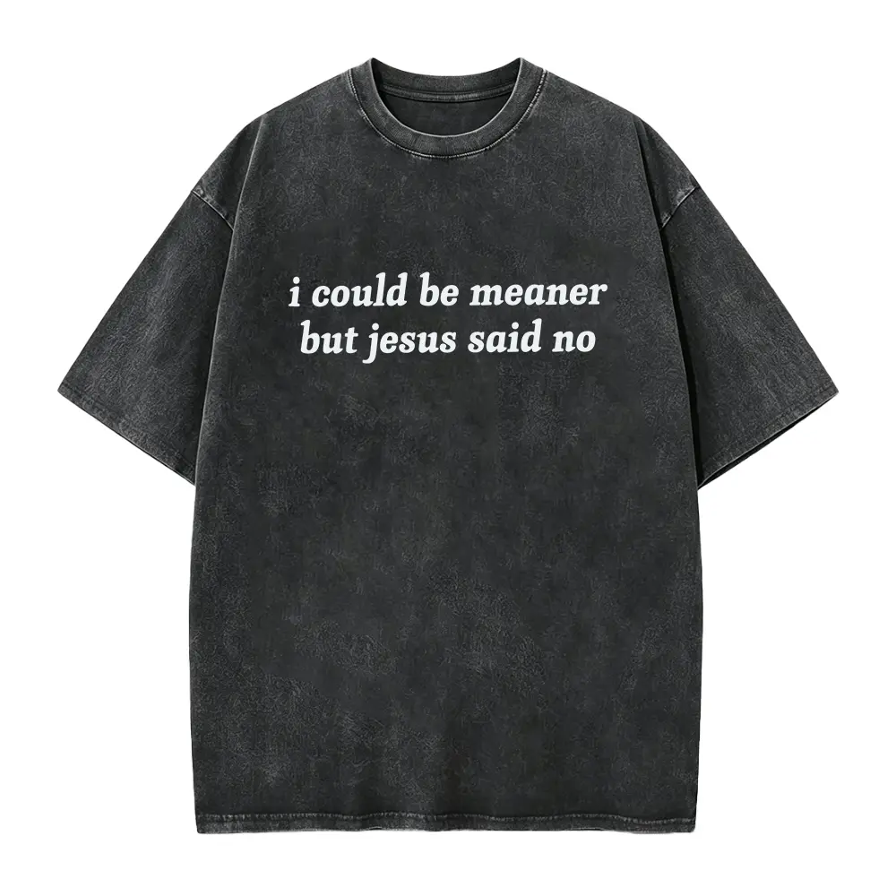 I Could Be Meaner But Jesus Said No T-Shirt |   Funny Sarcastic Christian Shirt Church Humor Faith Tee