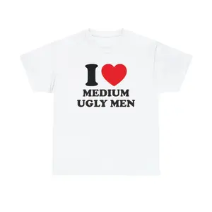 I Love Medium Ugly Men Unisex Tee Y2K Heart Funny Random Meme Phrase Shirt Sassy Unhinged Chaotic Edgy Witty Viral Quote