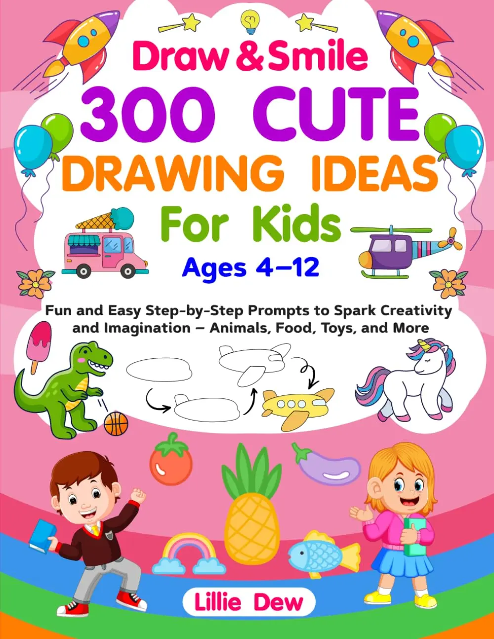 ✨Draw & Smile: Learn 300 Cute Drawing Ideas for Kids Ages 4–12 /Easy Step-by-Step Drawing Prompts for Cute Animals, Food, Toys, and More! Fun and Easy ... Screen-Free Fun, and Creative Learning