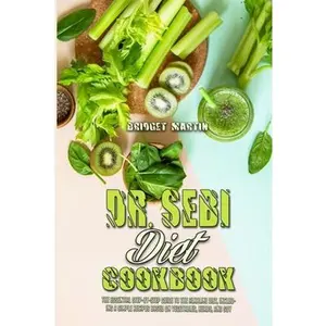 USED-Dr. Sebi Diet Cookbook: The Essential Step-By-Step Guide to the Alkaline Diet, Including a Simple Recipes Based on Vegetables, Herbs, and Soy by Martin, Bridget (Paperback)