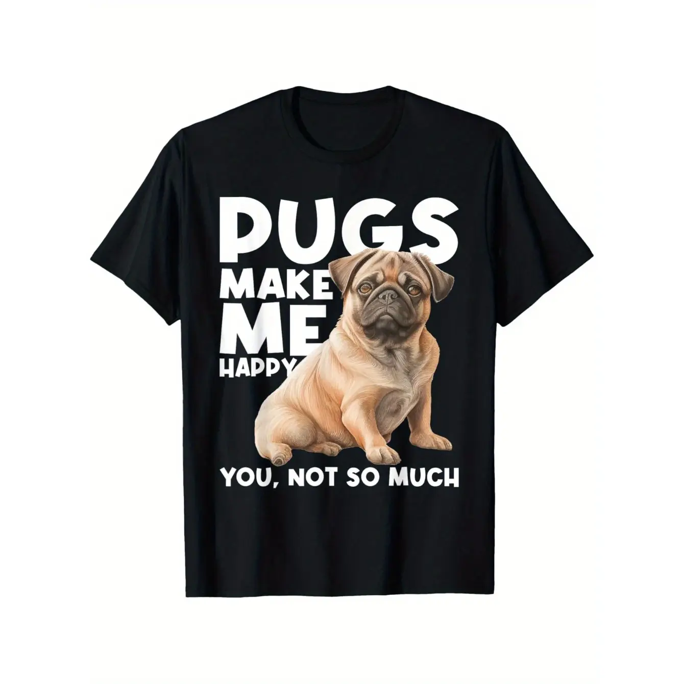Funny Pug Lover T-Shirt - Black Shirt with "Pugs Make Me Happy You, Not So Much" Saying & Cute Pug Photo - Regular Fit Casual Tee for Dog Owners, Birthday/Father's Day Gifts for Men, Women, Puppy Parents - Machine Washable Everyday Apparel