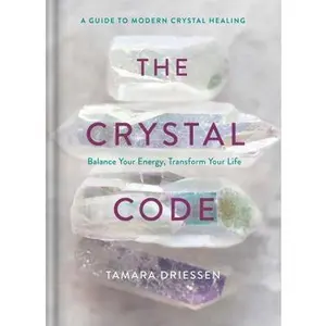 USED-The Crystal Code: Balance Your Energy, Transform Your Life by Driessen, Tamara (Hardcover)