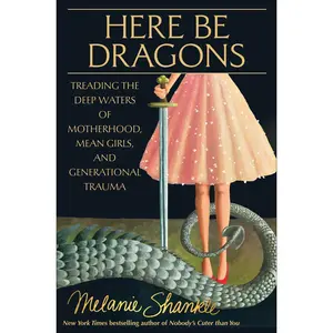 USED-Here Be Dragons: Treading the Deep Waters of Motherhood, Mean Girls, and Generational Trauma by Shankle, Melanie (Hardcover)
