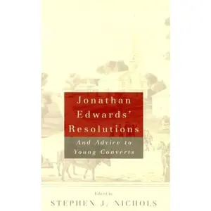 Jonathan Edwards Resolutions: and Advice to Young Converts