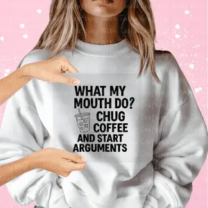 What My Mouth Do Chug Coffee and Start Arguments DTF Transfer – Funny Coffee Design