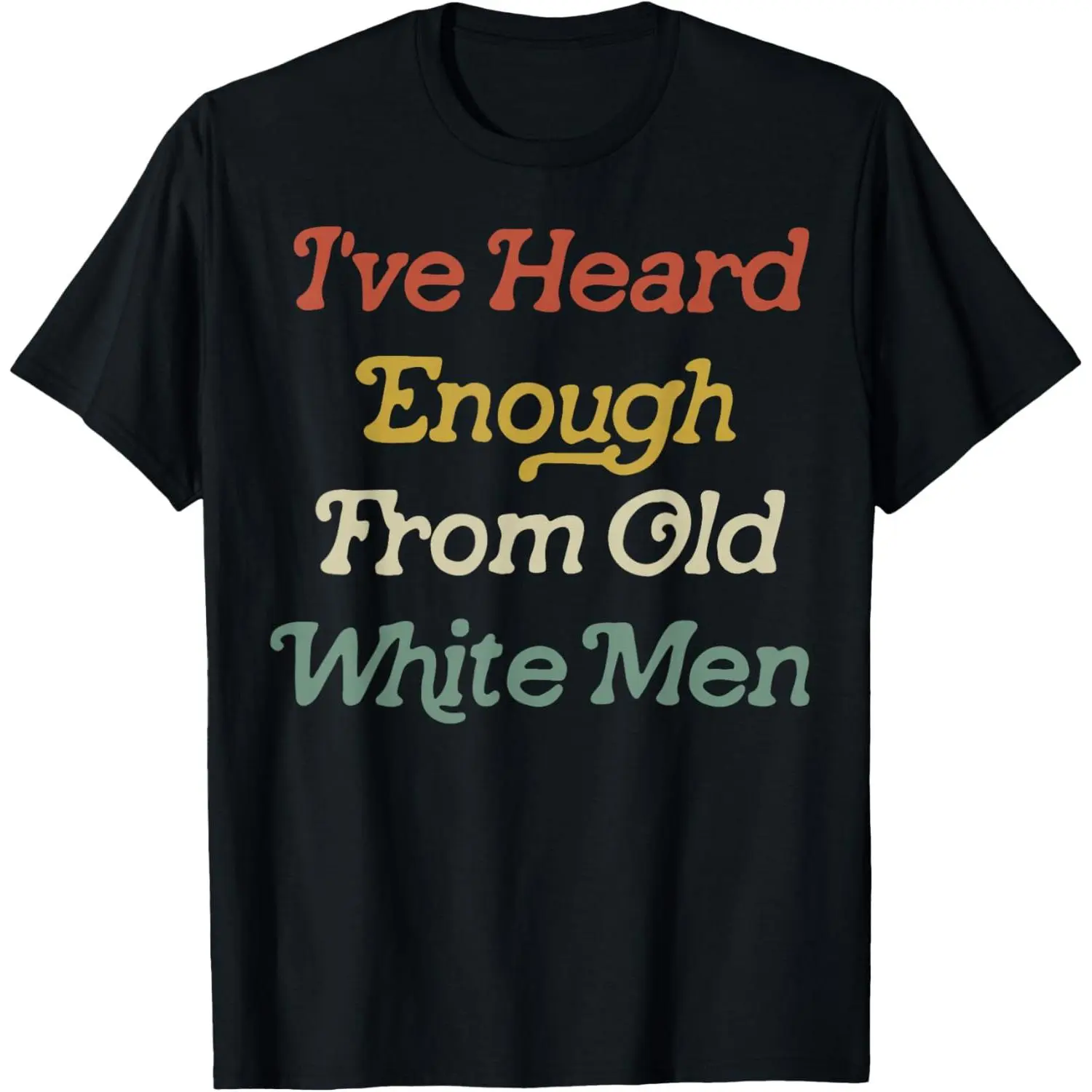 100%cotton I've Heard Enough of Old White Men T-Shirt