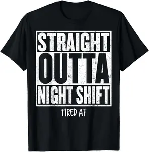 100%cotton STRAIGHT OUTTA NIGHT SHIFT Shirt Funny Quote Tired AF T-Shirt