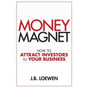 USED-Money Magnet: How to Attract Investors to Your Business by J. B. Loewen (Hardcover)
