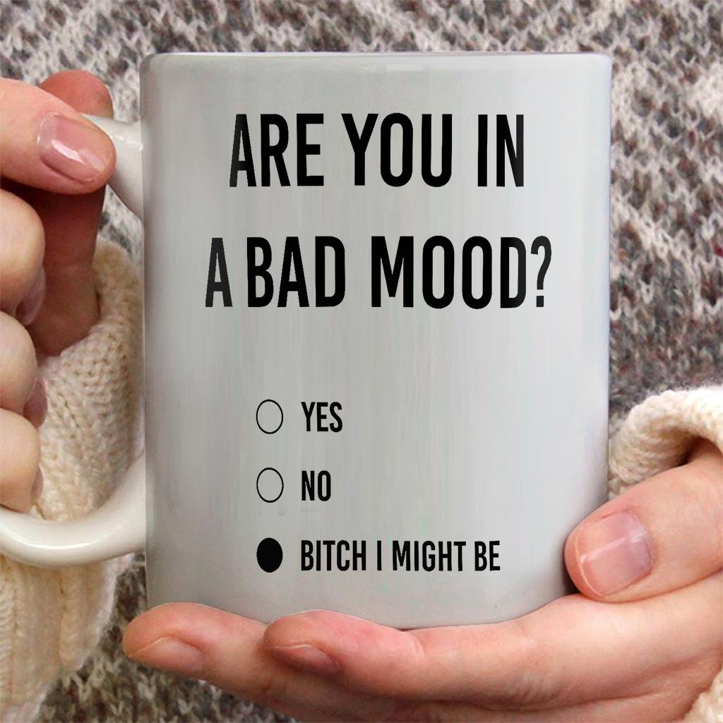 Are You in a Bad Mood B*tch I Might Be Coffee Mug - scs11903 Are You in a Bad Mood B*tch I Might Be Coffee Mug - scs11903