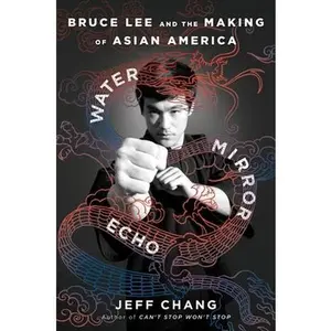 Water Mirror Echo: Bruce Lee and the Making of Asian America -- Jeff Chang - Hardcover