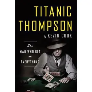 USED-Titanic Thompson: The Man Who Bet on Everything by Cook, Kevin (Hardcover)