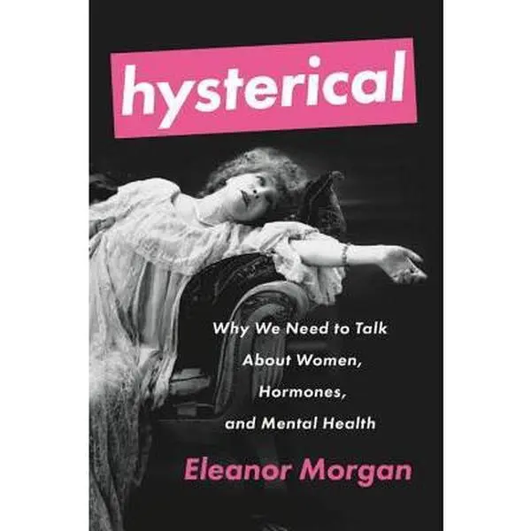 USED Book - Hysterical: Why We Need to Talk about Women, Hormones, and Mental Health by Morgan, Eleanor (Paperback) - english