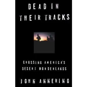 USED-Dead in Their Tracks: Crossing America's Desert Borderlands by John Annerino (Hardcover)