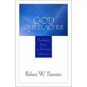 USED-God Our Teacher: Theological Basics in Christian Education by Robert W. Pazmiño (Paperback)