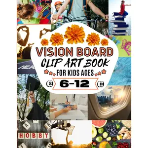 Vision Board Clip Art Book for Kids Ages 6-12: Achieve Your Goals With More than 100 Inspiring Images, Words&Affirmations, Vision Board Magazines For Kids Supplies Paperback – Large Print, October 1, 2023