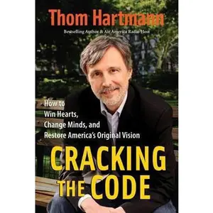 USED-Cracking the Code: How to Win HEarts, Change Minds, and Restore America's Original Vision by Thom Hartmann (Hardcover)