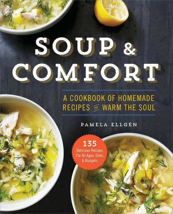 Soup & Comfort: A Cookbook of Homemade Recipes to Warm the Soul by Pamela Ellgen (Paperback)