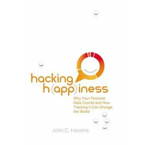 USED-Hacking Happiness: Why Your Personal Data Counts and How Tracking It Can Change the World by Havens, John (Paperback)