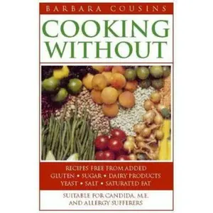 USED-Cooking Without: Recipes Free from Added Gluten, Sugar, Dairy Products, Yeast, Salt and Saturated Fat by Barbara Cousins (Paperback)