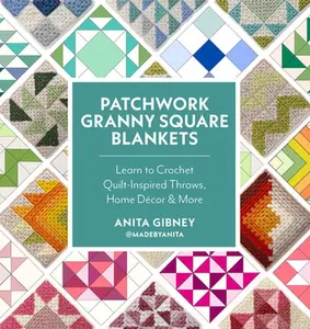 Patchwork Granny Square Blankets: Learn to Crochet Quilt-Inspired Throws, Home Décor & More -- Anita Gibney - Paperback