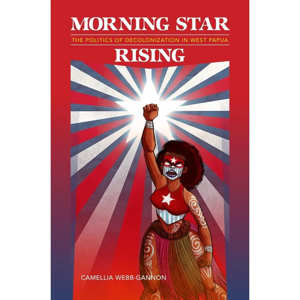 USED-Morning Star Rising: The Politics of Decolonization in West Papua by Webb-Gannon, Camellia (Paperback)
