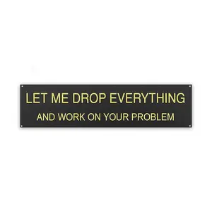 Let Me Drop Everything and Work On Your Problem -funny office decor sign