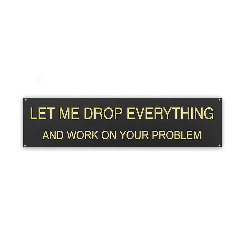 Let Me Drop Everything and Work On Your Problem -funny office decor sign Let Me Drop Everything and Work On Your Problem -funny office decor sign
