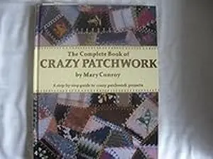USED-The complete book of crazy patchwork: A step-by-step guide to crazy patchwork projects by Conroy, Mary (Hardcover)