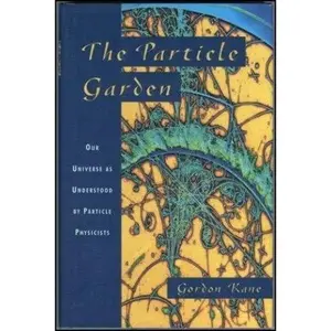 USED-The Particle Garden: Our Universe As Understood By Particle Physicists (Helix Books) by Gordon Kane (Hardcover)