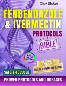 FENBENDAZOLE & IVERMECTIN PROTOCOLS: A Straightforward, Compassionate Guide Offering Reported Protocols, Practical Dosing Information, And Actionable Tools For Taking Control Again
