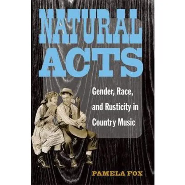 USED-Natural Acts: Gender, Race, and Rusticity in Country Music by Fox, Pamela (Paperback)