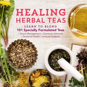 Healing Herbal Teas: Learn to Blend 101 Specially Formulated Teas for Stress Management, Common Ailments, Seasonal Health, and Immune Support Paperback – December 27, 2016