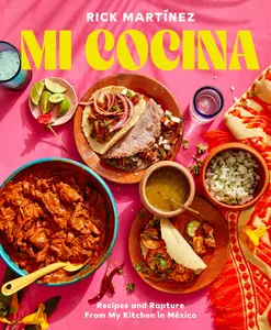 Mi Cocina: Recipes and Rapture from My Kitchen in Mexico: A Cookbook -- Rick Martínez - Hardcover