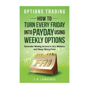 Options Trading: How to Turn Every Friday into Payday Using Weekly Options! Generate Weekly Income in ALL Markets and Sleep Worry-Free! Paperback – August 3, 2023