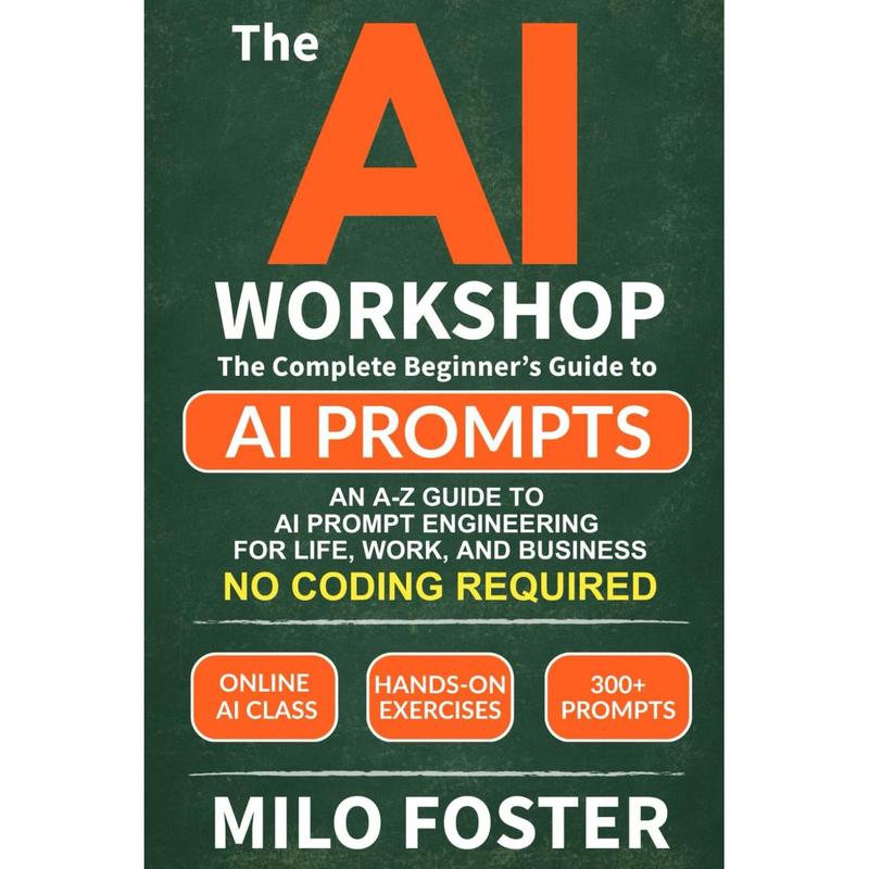 THE AI WORKSHOP: Your Complete Beginner’s Guide to AI Prompts: An A-Z ...