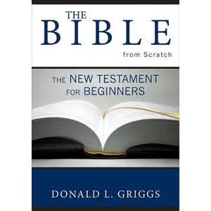 USED-The Bible from Scratch: The New Testament for Beginners by Griggs, Donald L. (Paperback)