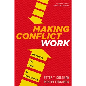 Making Conflict Work: Harnessing the Power of Disagreement by Peter T. Coleman||Robert Ferguson [Paperback Book]